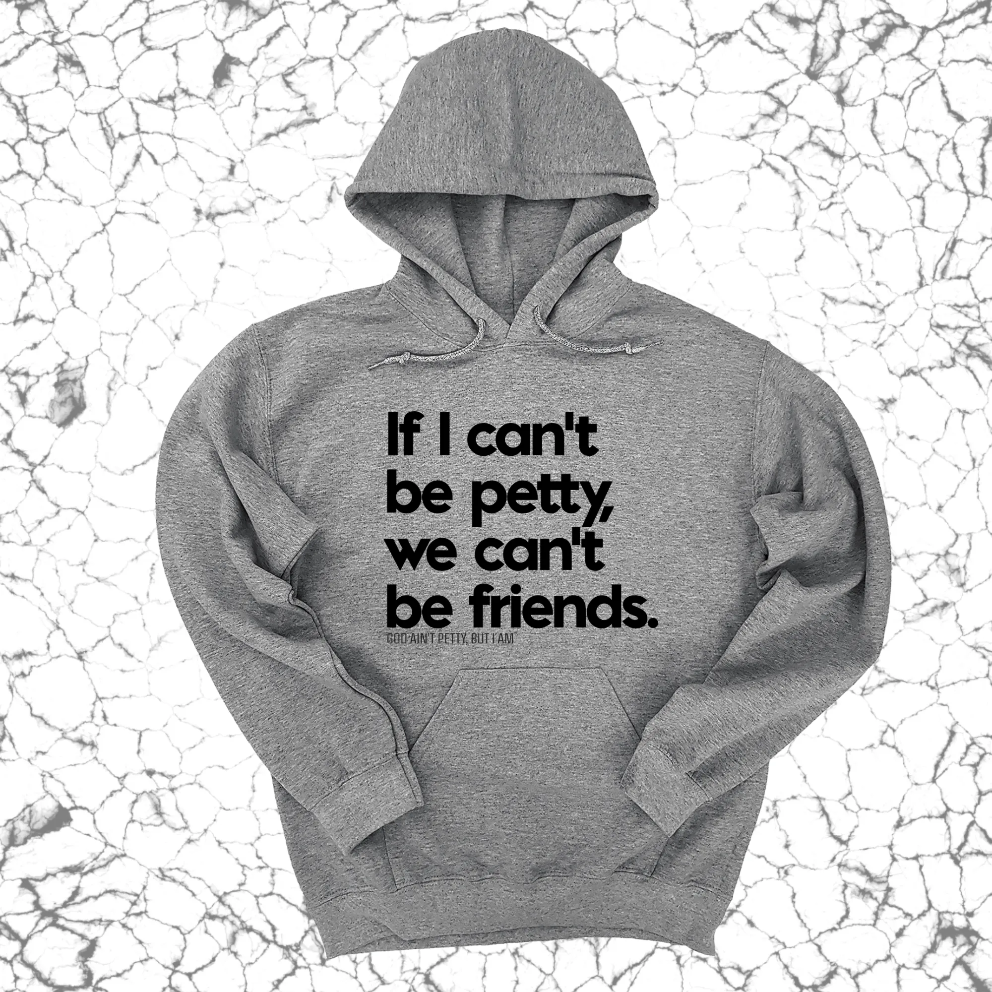 If I can't be petty we can't be friends Unisex Hoodie