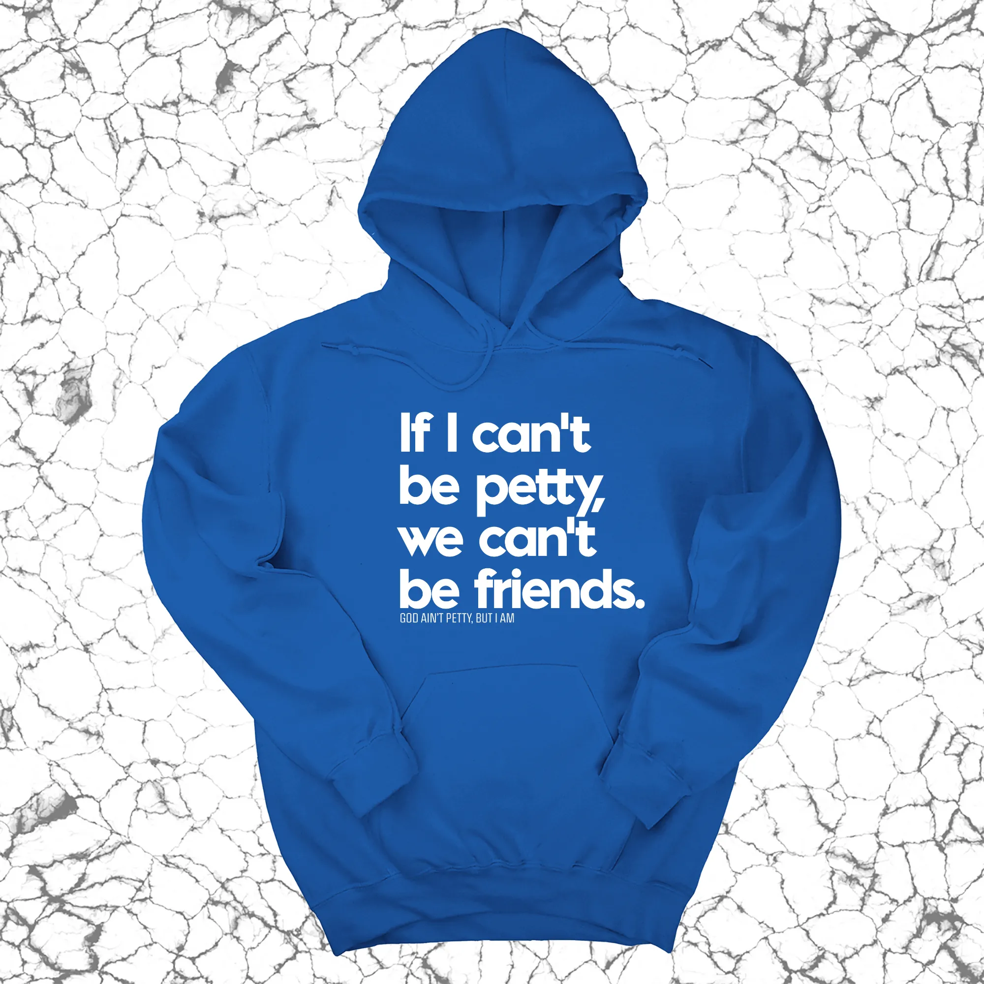 If I can't be petty we can't be friends Unisex Hoodie